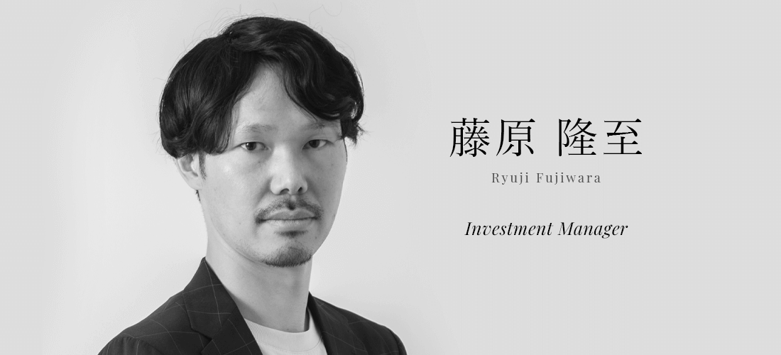 藤原 隆至 (Fujiwara Ryuji) | Investment Manager